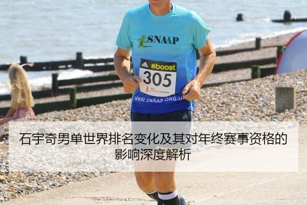 石宇奇男单世界排名变化及其对年终赛事资格的影响深度解析